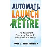 Automate, Launch, Retire: The Retirement Operating System for Owner-Led Businesses: 1 (The Intelligent Ownership Trilogy)