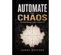 Automate The Chaos: The Small Business Guide To Agentic AI