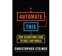 Automate This: How Algorithms Came to Rule Our World