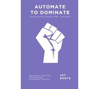 Automate to Dominate: Slash Errors, Save Time, and Scale Your Accountancy Practice (The Accountant’s Guide To CPD - Tech Series)