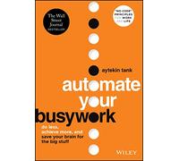 Automate Your Busywork: Do Less, Achieve More, and Save Your Brain for the Big Stuff