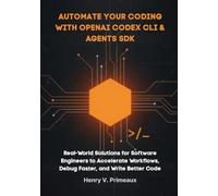 Automate Your Coding with OpenAI Codex CLI & Agents SDK: Real-World Solutions for Software Engineers to Accelerate Workflows, Debug Faster, and Write Better Code (Engineered: Data, AI, and DevOps)