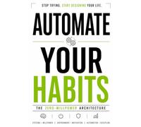 Automate Your Habits: The Zero-Willpower Architecture (Rebuild Your Life Collection)