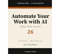 Automate Your Work with AI: Connect Your Tools and Let AI Run the Busywork: 26 (AI for Everyone)