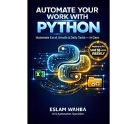Automate Your Work With Python: Python Office Automation, Stop Wasting Hours on Tasks Your Computer Could Do in Seconds