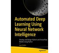 Automated Deep Learning Using Neural Network Intelligence: Develop and Design PyTorch and TensorFlow Models Using Python