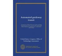 Automated guideway transit: an assessment of PRT and other new systems, including supporting panel reports : prepared at the request of the Senate ... Appropriations, Transportation Subcommittee