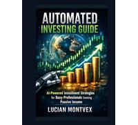 Automated Investing Guide: AI-Powered Investment Strategies for Busy Professionals Seeking Passive Income
