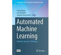 Automated Machine Learning: Methods, Systems, Challenges (The Springer Series on Challenges in Machine Learning)