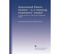 Automated Patent System : is it meeting examiners' needs?: A report of the U.S. Patent and Trademark Office