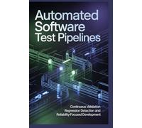 AUTOMATED SOFTWARE TEST PIPELINES: Continuous validation regression detection and reliability-focused development