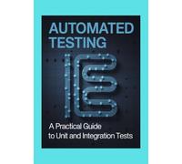 Automated Testing: A Practical Guide to Unit and Integration Tests (Developer's Edge)