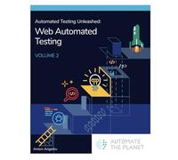 Automated Testing Unleashed : Web Automated Testing: The Complete Handbook Volume 2 (Automated Testing Unleashed : The Complete Handbook)