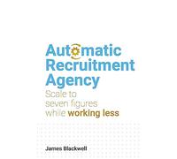 Automatic Recruitment Agency: Scale to seven figures while working less