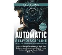 Automatic Self-Discipline: Unlock the Power of the Subconscious Mind: Learn the Secret Techniques to Train Your Brain to Never Procrastinate, Directly ... 3 (Atomic Productivity & Dopamine Reset)