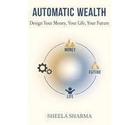Automatic Wealth Design Your Money, Your Life, Your Future