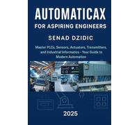 AutomaticaX: FOR ASPIRING ENGINEERS; Master PLCs, Sensors, Actuators, Transmitters, and Industrial Informatics - Your Guide to Modern Automation