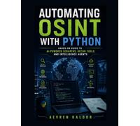 Automating OSINT with Python: Hands-On Guide to AI-Powered Scrapers, Recon Tools, and Intelligence Agents