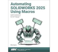 Automating SOLIDWORKS 2025 Using Macros: A guide to creating VSTA macros using the Visual Basic.NET Language
