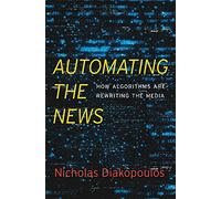 Automating the News: How Algorithms Are Rewriting the Media