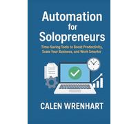 Automation for Solopreneurs: Time-Saving Tools to Boost Productivity, Scale Your Business, and Work Smarter (Bussiness Collections)