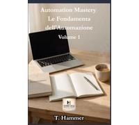 Automation Mastery. Le Fondamenta dell'Automazione: Dalla teoria alla progettazione di automazioni professionali con AI, No Code e Low Code. Impara a ... zero. Volume 1 (Hammer Social Mastery Series)