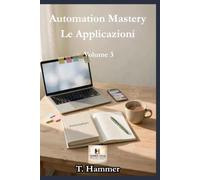 Automation Mastery. Volume 3: Le Applicazioni (Hammer Social Mastery Series)
