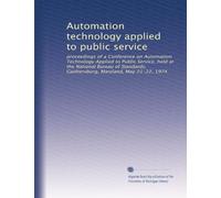 Automation technology applied to public service: proceedings of a Conference on Automation Technology Applied to Public Service, held at the National ... Gaithersburg, Maryland, May 21-22, 1974