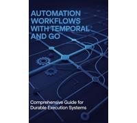 Automation Workflows with Temporal and Go: Comprehensive Guide for Durable Execution Systems