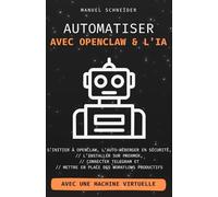 Automatiser avec OpenClaw & l’IA: S’initier à OpenClaw, l’auto-héberger en sécurité, l’installer sur Proxmox, connecter Telegram et mettre en place des workflows productifs