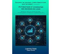Automatiser et diversifier ses revenus en ligne: Systèmes, outils, IA, tunnels de vente : comment gagner en efficacité et stabilité financière. (Gagner un revenu complémentaire sur internet)