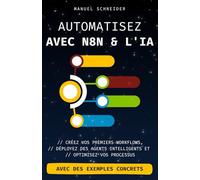 Automatisez avec n8n & l'IA: Créez vos premiers workflows, déployez des agents intelligents et optimisez vos processus