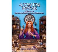 Automatism Hypnosis: A Manual of Ideomotor Phenomena for Trancework (The Complete Working Manual of Hypnotic Automatism)