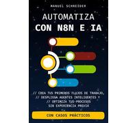 Automatiza con n8n e IA: Crea tus primeros flujos de trabajo, despliega agentes inteligentes y optimiza tus procesos - sin experiencia previa