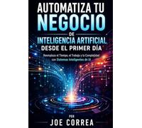 Automatiza Tu Negocio de Inteligencia Artificial Desde el Primer Día: Reemplaza el Tiempo, el Trabajo y la Complejidad con Sistemas Inteligentes de IA: 3 (Imperio de Ingresos Con Ia)