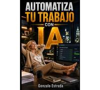 Automatiza tu Trabajo con IA: 20 tareas que puedes eliminar esta semana para recuperar tiempo, reducir estrés y trabajar con más inteligencia
