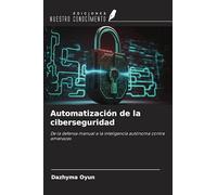 Automatización de la ciberseguridad: De la defensa manual a la inteligencia autónoma contra amenazas
