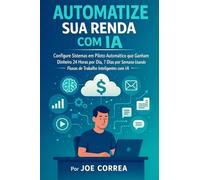 Automatize sua Renda com IA: Configure Sistemas em Piloto Automático que Ganham Dinheiro 24 Horas por Dia, 7 Dias por Semana Usando Fluxos de Trabalho ... com IA: 8 (Série de Negócios Online Com Ia)