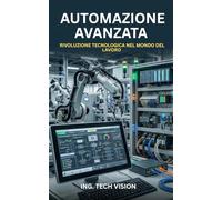 Automazione Avanzata: Guida pratica all'ottimizzazione dei PLC, sistemi HMI/SCADA e strategie di comunicazione industriale per l'Industria 4.0