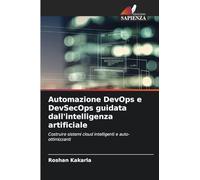 Automazione DevOps e DevSecOps guidata dall'intelligenza artificiale: Costruire sistemi cloud intelligenti e auto-ottimizzanti