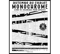 Automne au Chalet: Livre de coloriage monochrome pour adultes: 50 scènes automnales avec chalets cosy, feuilles, citrouilles, forêts et paysages chaleureux à colorier