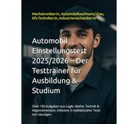 Automobil Einstellungstest 2025/2026 - Der Testtrainer für Ausbildung & Studium: Über 150 Aufgaben aus Logik, Mathe, Technik & Allgemeinwissen. Inklusive 3 realitätsnaher Tests mit Lösungen.