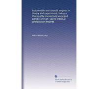 Automobile and aircraft engines in theory and experiment, being a thoroughly revised and enlarged edition of High-speed internal combustion engines