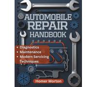 Automobile Repair Handbook: A Practical, Component-by-Component DIY Guide to Diagnostics, Maintenance, and Modern Servicing Techniques