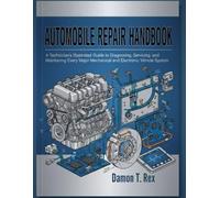AUTOMOBILE REPAIR HANDBOOK: A TECHNICIAN'S ILLUSTRATED GUIDE TO DIAGNOSING, SERVICING, AND MAINTAINING EVERY MAJOR MECHANICAL AND ELECTRONIC VEHICLE ... HOMEOWNERS, TECH ENTHUSIASTS, AND GARDENERS)