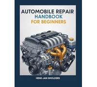 Automobile Repair Handbook For Beginners: A Comprehensive Guide to Diagnosing, Maintaining, and Fixing Your Car (The DIY Home & Hobby Handbook Series)