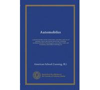 Automobiles: a practical treatise on the construction, operation, and care of gasoline, steam, and electric motor-cars, including mechanical details ... and accessories, instruction in driving, etc