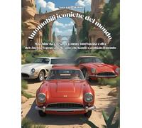 Automobili iconiche del mondo: Macchine da corsa, avventure fuoristrada e dive del cinema: l'epopea delle auto che hanno cambiato il mondo