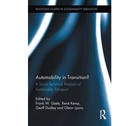 Automobility in Transition?: A Socio-Technical Analysis of Sustainable Transport (Routledge Studies in Sustainability Transitions) by Frank W. Geels (Editor), Ren Kemp (Editor), Geoff Dudley (Editor), (30-Jan-2012) Hardcover
