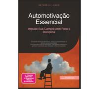 Automotivação Essencial: Impulse Sua Carreira com Foco e Disciplina